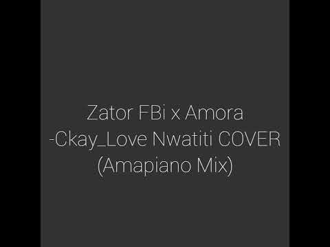 Zator FBi x Amora-Ckay Love_Nwatiti Cover(Amapiano mix)