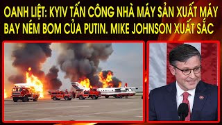 Ukraine được cứu: Tuyên bố xuất sắc của Mike Johnson. Kyiv tấn công nhà máy sản xuất máy bay ném bom