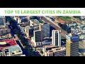 TOP 10 LARGEST CITIES IN ZAMBIA - 2022/2023 (NEW)