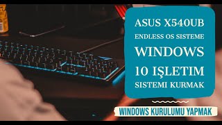 Asus X540UB Endless OS sisteme Windows 10 işletim sistemi Kurmak, Windows kurulumu yapmak
