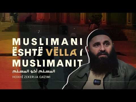 Muslimani është vëlla i muslimanit - Hoxhë Zekerija Qazimi