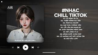 Nhạc Chill 2026 - BXH Nhạc Chill TikTok Triệu View Hay Nhất Hiện Nay - Nhạc Lofi Chill Buồn TikTok