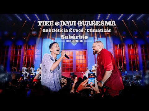 Tiee, Davi Quaresma - Que Delícia É Você / Climatizar (Subúrbio No Engenhão Ao Vivo )