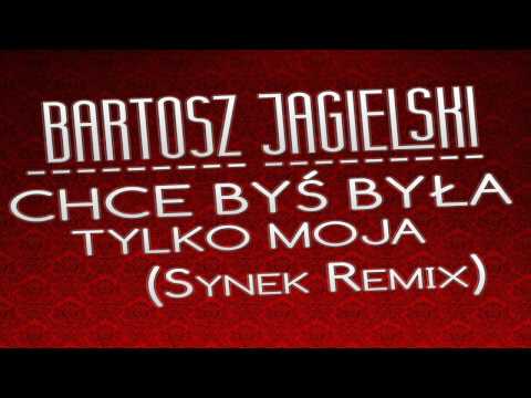 Bartosz Jagielski - Chcę byś była tylko moja (Synek Remix)