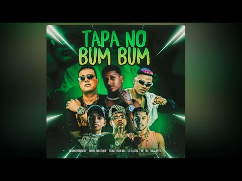 TAPA NO BUM BUM - MANO DEMBELE, TINHO DO COQUE, THALYSON MC, MC PR, DIAMANTE, SEJA CRIA