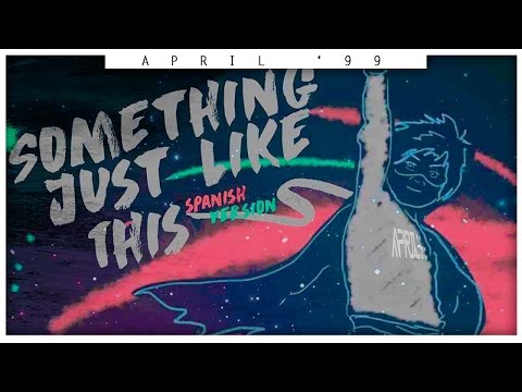 The Chainsmokers - Something Just Like This (Spanish Version) [April '99]