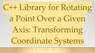 Download the video "C++ Library for Rotating a Point Over a Given Axis: Transforming Coordinate Systems"