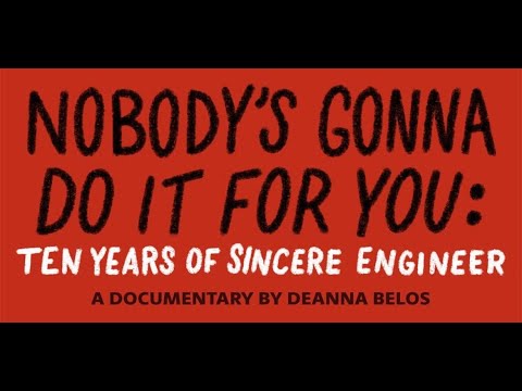 nobody's gonna do it for you: ten years of sincere engineer documentary