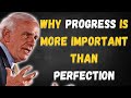 Why Progress Is More Important Than Perfection Jim Rohn Inspired