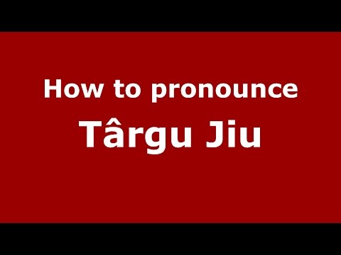 How to pronounce Târgu Jiu (Romanian/Romania)  - PronounceNames.com