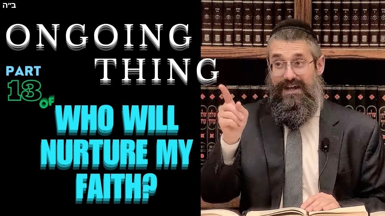 Part 13 of WHO WILL NURTURE MY FAITH? V'ata Tetzaveh; the Rebbe’s Parting Teaching! thumbnail
