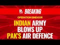 Operation Sindoor LIVE Pakistan Army Crumbles Indian Army Strike Dismantles PAK S Air Defence
