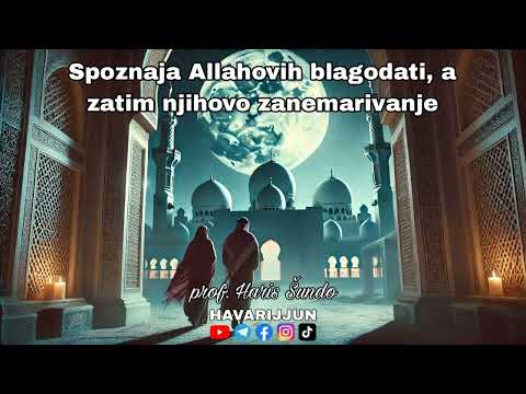 SPOZNAJA ALLAHOVIH BLAGODATI, A ZATIM NJIHOVO ZANEMARIVANJE - prof. Haris Šundo