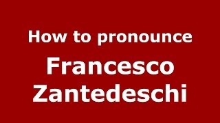 How to pronounce Francesco Zantedeschi