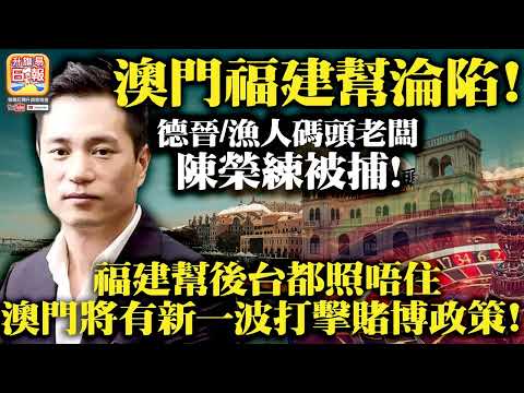 1.30 【澳門福建幫淪陷！】德晉/漁人碼頭老闆陳榮煉被捕，福建幫後台都照唔住，澳門將有新一波打擊賭博政策！@主持：Tony Choi