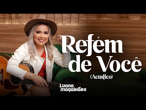 Luana Magalhães - REFÉM DE VOCÊ (Acústico)