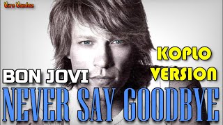 Download lagu NEVER SAY GOODBYE - JOHN BON JOVI || KOPLO VERSION mp3