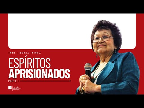 Espíritos Aprisionados - Parte 1 | Dra. Neuza Itioka