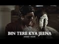 Bin Tere Kya Jeena Slowed Reverb A R Rahman Tere Bina