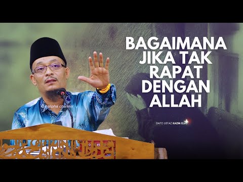 DATO USTAZ KAZIM ELIAS - BAGAIMANA JIKA TAK RAPAT DENGAN ALLAH