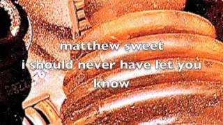 i should never have let you know--matthew sweet
