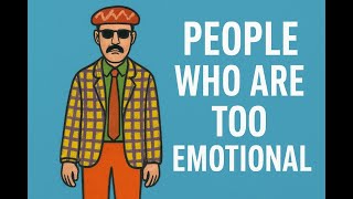 The Psychology of People Who Are Too Emotional