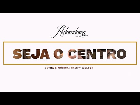 ADORADORES 4 - SEJA O CENTRO (LETRA)