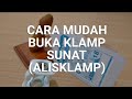 CARA MUDAH BUKA KLAMP SUNAT ALISKLAMP DAN PERAWATANNYA DI RUMAH