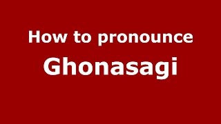 How to pronounce Ghonasagi