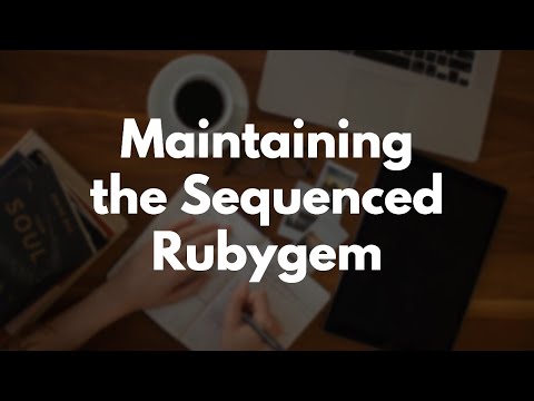How to Maintain a Rubygem: Updating the Sequenced gem | Preview