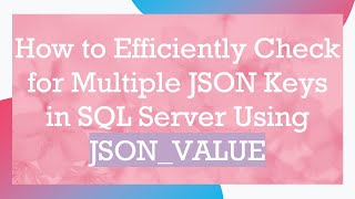 Download the video "How to Efficiently Check for Multiple JSON Keys in SQL Server Using JSON_VALUE"