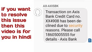 how to resolve transaction on Axis Bank credit card has been declined due to security reasons issues