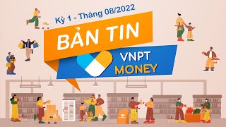 Bản tin VNPT Money kỳ 1 - Tháng 08/2022 | VNPT MONEY NEWS