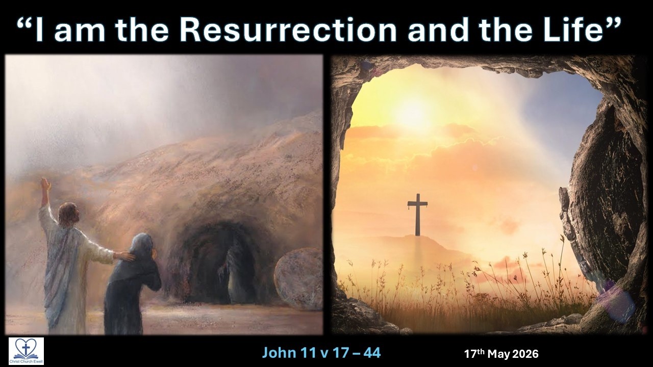 The "I AM" sayings of Jesus - Part 5: "I am the Resurrection and the Life" - John 11 (17th May 2026)