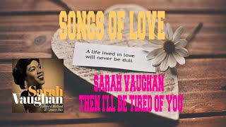 SARAH VAUGHAN - THEN I'LL BE TIRED OF YOU