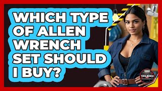Which Type of Allen Wrench Set Should I Buy?
