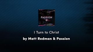 I Turn to Christ - Matt Redman & Passion lyric video