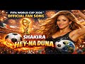 FIFA World Cup 2026 Official Fan Song Shakira Hey Na Duna