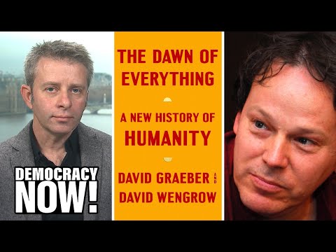 Democracy Now! | “The Dawn of Everything”: David Wengrow & the Late David Graeber On a New History of Humanity