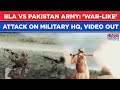 BLA Vs Pakistan Army War Like Video Of Attack On Munir S Balochistan HQ Out Watch Op Herof