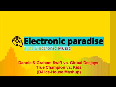 Dannic & Graham Swift vs. Global Deejays - True Champion vs. Kids (DJ Ice-House Mashup)