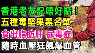 香港老友記千祈唔好掂！街市5種「毒堅果」黑名單，隨時血壓狂飆爆血管！食出脂肪肝兼尿毒症。#老人养生 #健康饮食 #降血压 #护肾 #高血压 #心血管疾病 #养生秘诀 #长者健康 #坚果营养