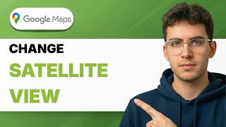 How To Change Google Maps Satellite View [2026 Full Guide]