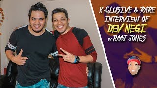DEV NEGI - X- CLUSIVE &amp; RARE INTERVIEW BY RAAJ JONES