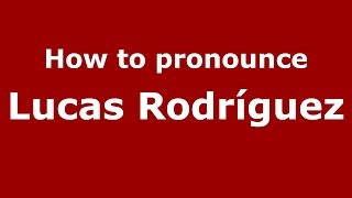 How to pronounce Lucas Rodr&iacute;guez