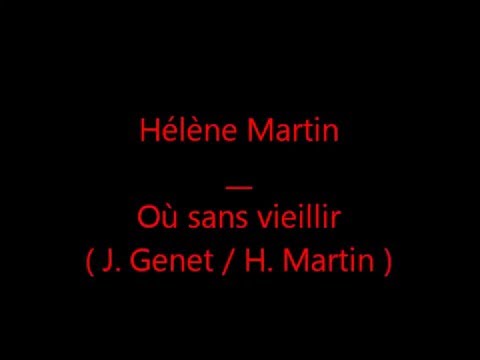 Hélène Martin ~ Où sans vieillir  (J.  Genet -  H.  Martin )
