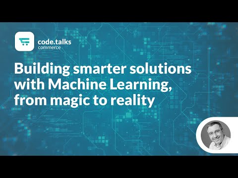 code.talks commerce 2019 - Building smarter solutions with Machine Learning, from magic to reality