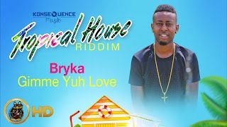 Bryka - Gimme Yuh Love [Tropical House Riddim] July 2016