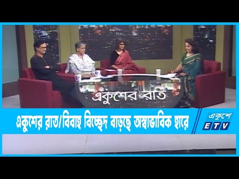 Ekusher Raat || একুশের রাত || বিবাহ বিচ্ছেদ বাড়ছে অস্বাভাবিক হারে :৪০ মিনিটে একটি তালাক