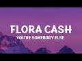 Flora Cash You Re Somebody Else Lyrics